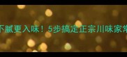 宫保鸡丁这样做不腥不腻更入味5步搞定正宗川味家常菜附零失败秘籍