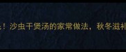 鲜掉眉毛沙虫干煲汤的家常做法秋冬滋补必备