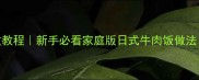 日式牛肉饭零失败教程新手必看家庭版日式牛肉饭做法附5大避坑指南