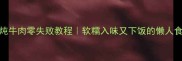 头豆炖牛肉零失败教程软糯入味又下饭的懒人食谱