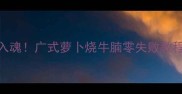 牛腩萝卜煲软烂入魂广式萝卜烧牛腩零失败教程吃出肉香满屋
