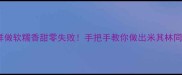 线豆这样做软糯香甜零失败手把手教你做出米其林同款口感