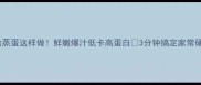 花蛤蒸蛋这样做鲜嫩爆汁低卡高蛋白3分钟搞定家常硬菜