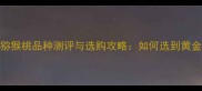全网最全猕猴桃品种测评与选购攻略如何选到黄金猕猴桃