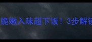 醋蒜这样做脆嫩入味超下饭3步解锁家庭版秘方