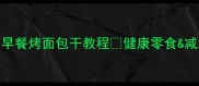 低卡饱腹5分钟搞定懒人早餐烤面包干教程健康零食减脂必备手残党也能零失败