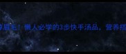 虾米汤这样做鲜掉眉毛懒人必学的3步快手汤品营养搭配秘籍大公开