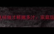 山药馅饺子这样做才鲜嫩多汁家庭版配方与技巧