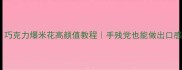 家庭烘焙零失败巧克力爆米花高颜值教程手残党也能做出口感爆浆的治愈小零食