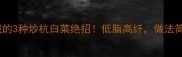 杭州人私藏的3种炒杭白菜绝招低脂高纤做法简单又下饭