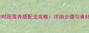 家常海参炒时蔬营养搭配全攻略详细步骤与食材选择指南