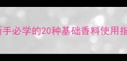 厨房香料大全及名称新手必学的20种基础香料使用指南附家庭必备清单