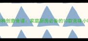 玉米淀粉10种创意食谱家庭厨房必备的10款美味小吃制作教程
