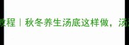 牛尾罗宋汤零失败教程秋冬养生汤底这样做汤浓肉烂营养翻倍
