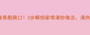 红薯藤这样做香脆爽口3步解锁家常清炒做法清热解毒又营养