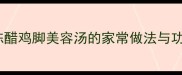 零失败教程山西老陈醋鸡脚美容汤的家常做法与功效附详细配方
