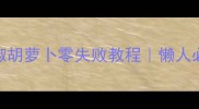 酸爽开胃家庭版泡椒胡萝卜零失败教程懒人必看开胃菜秘方