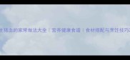 生猪血的家常做法大全营养健康食谱食材搭配与烹饪技巧