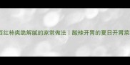 生腌西红柿爽脆解腻的家常做法酸辣开胃的夏日开胃菜秘方
