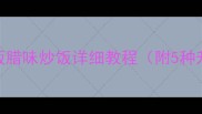腊肠炒饭黄金配方家庭版腊味炒饭详细教程附5种升级做法常见问题解答
