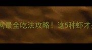 海虾种类大全全网最全吃法攻略这5种虾才是真舌尖天花板