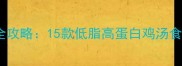 孕妇营养滋补汤品全攻略15款低脂高蛋白鸡汤食谱与科学搭配指南