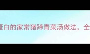 香到舔锅营养低脂高蛋白的家常猪蹄青菜汤做法全家抢着喝的秘诀在这