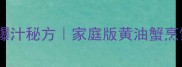黄金比例黄油蟹酱香浓郁爆汁秘方家庭版黄油蟹烹饪全攻略附避坑指南