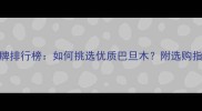 巴旦木十大品牌排行榜如何挑选优质巴旦木附选购指南和品牌对比