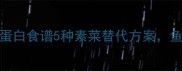 人工鱼翅低卡高蛋白食谱5种素菜替代方案鱼翅自由不踩雷