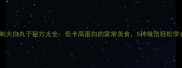 自制大白丸子秘方大全低卡高蛋白的家常美食5种做法轻松学会