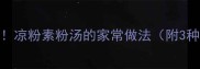 清热解暑必吃凉粉素粉汤的家常做法附3种升级版配方
