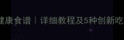 苦瓜烙家常做法大全低卡健康食谱详细教程及5种创新吃法厨房小白也能轻松上手