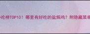 广东盐焗鸡必吃榜TOP10哪里有好吃的盐焗鸡附隐藏菜单和避坑指南