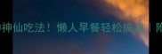 玉米面粥10种神仙吃法懒人早餐轻松搞定附营养搭配指南