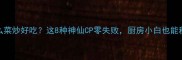 肉丝和什么菜炒好吃这8种神仙CP零失败厨房小白也能秒变大厨