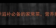 10种鹅脚煲汤做法冬季滋补必备的家常菜营养搭配指南附去腥技巧