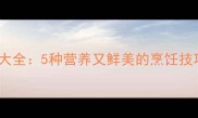 干贝壳肉的家常做法大全5种营养又鲜美的烹饪技巧这样做不腥不柴