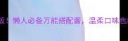 不辣酱料天花板懒人必备万能搭配酱温柔口味也能吃出幸福感