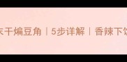 家庭版肉末干煸豆角5步详解香辣下饭的家常菜