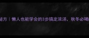 母鸡汤滋补秘方懒人也能学会的3步搞定浓汤秋冬必喝的养生汤底