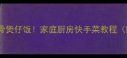 懒人必学的5分钟排骨煲仔饭家庭厨房快手菜教程附赠3种神仙吃法