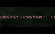 清炒冬瓜零失败家常做法冬瓜这样炒营养翻倍3步学会秒变大厨