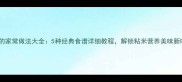 粘米的家常做法大全5种经典食谱详细教程解锁粘米营养美味新吃法