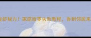 麻辣小龙虾秘方家庭版零失败教程香到邻居来敲门