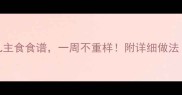 10款营养均衡幼儿主食食谱一周不重样附详细做法附营养师建议