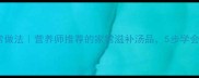 鲜海参煲汤的家常做法营养师推荐的家常滋补汤品5步学会煲出鲜甜好喝汤