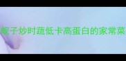 家庭秘方酸辣开胃花蚬子炒时蔬低卡高蛋白的家常菜做法附避坑指南