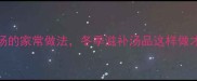 羊肉骨头汤的家常做法冬季滋补汤品这样做才鲜香浓郁