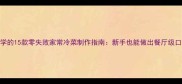 必学的15款零失败家常冷菜制作指南新手也能做出餐厅级口感